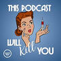 This Podcast Will Kill You This Podcast Will Kill You